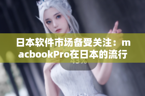 日本软件市场备受关注：macbookPro在日本的流行程度揭秘
