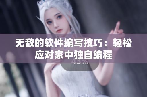 无敌的软件编写技巧：轻松应对家中独自编程