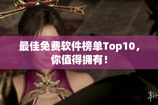 最佳免费软件榜单Top10，你值得拥有！