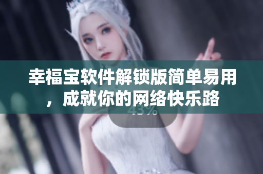 幸福宝软件解锁版简单易用，成就你的网络快乐路