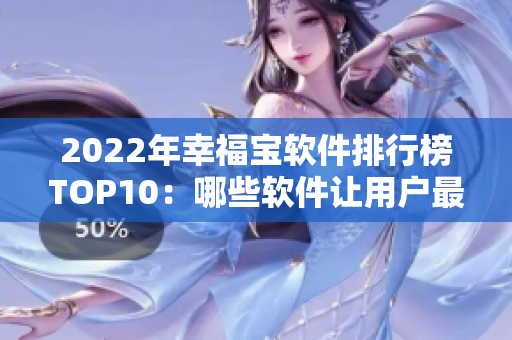 2022年幸福宝软件排行榜TOP10：哪些软件让用户最幸福？