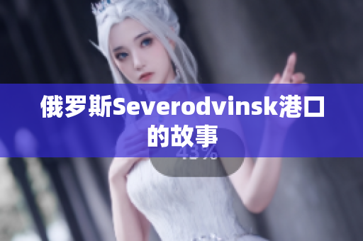 俄罗斯Severodvinsk港口的故事