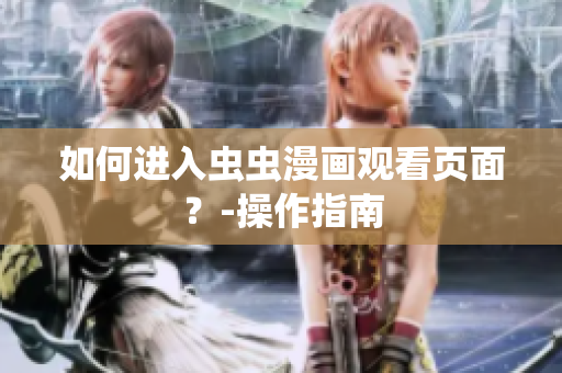 如何进入虫虫漫画观看页面？-操作指南