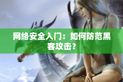 网络安全入门：如何防范黑客攻击？