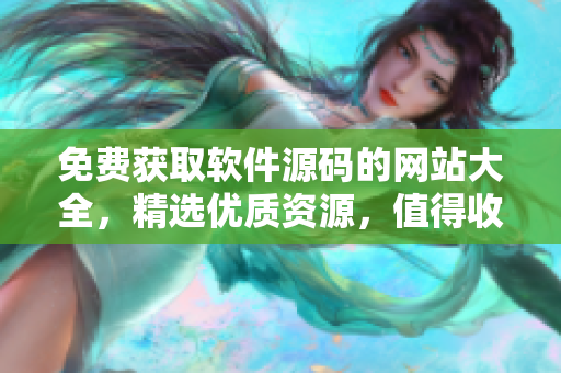免费获取软件源码的网站大全，精选优质资源，值得收藏！