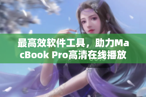 最高效软件工具，助力MacBook Pro高清在线播放