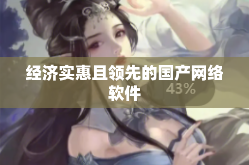 经济实惠且领先的国产网络软件