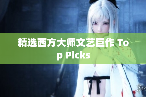 精选西方大师文艺巨作 Top Picks