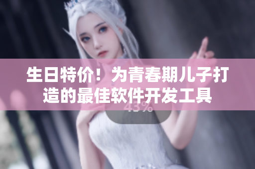 生日特价！为青春期儿子打造的最佳软件开发工具
