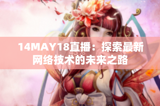 14MAY18直播：探索最新网络技术的未来之路