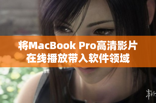 将MacBook Pro高清影片在线播放带入软件领域