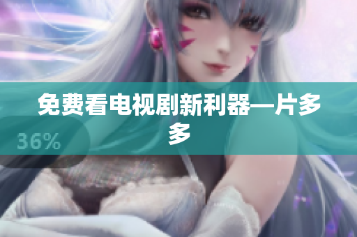 免费看电视剧新利器—片多多