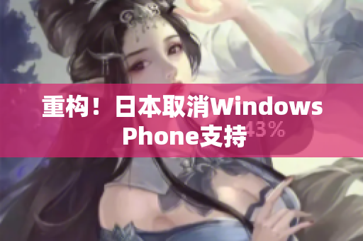 重构！日本取消Windows Phone支持