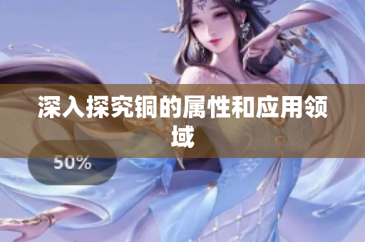 深入探究铜的属性和应用领域