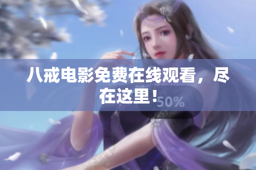 八戒电影免费在线观看，尽在这里！