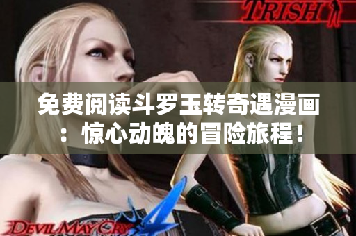 免费阅读斗罗玉转奇遇漫画：惊心动魄的冒险旅程！