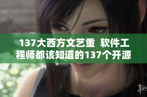 137大西方文艺重  软件工程师都该知道的137个开源项目