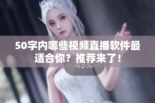 50字内哪些视频直播软件最适合你？推荐来了！