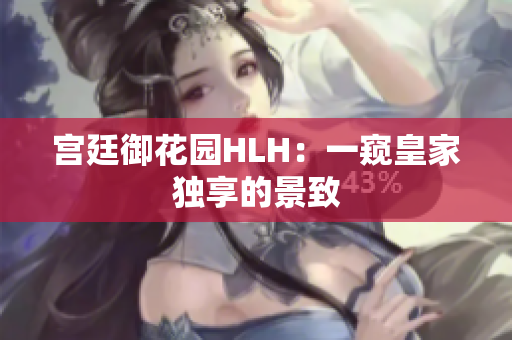 宫廷御花园HLH：一窥皇家独享的景致