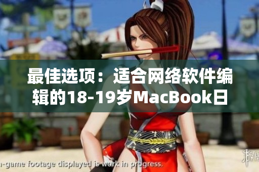 最佳选项：适合网络软件编辑的18-19岁MacBook日本购买指南