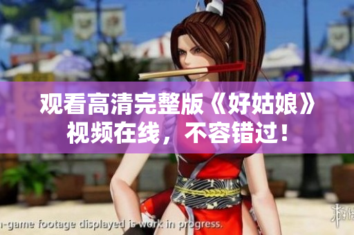 观看高清完整版《好姑娘》视频在线，不容错过！