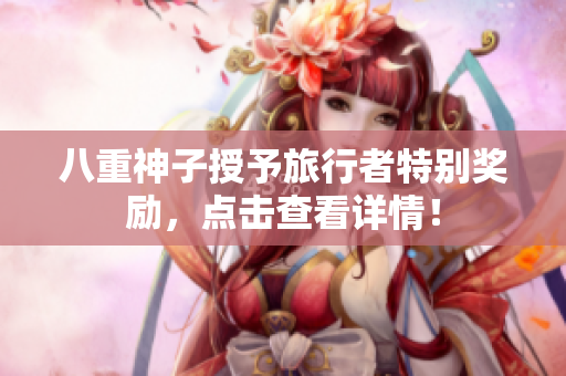 八重神子授予旅行者特别奖励，点击查看详情！