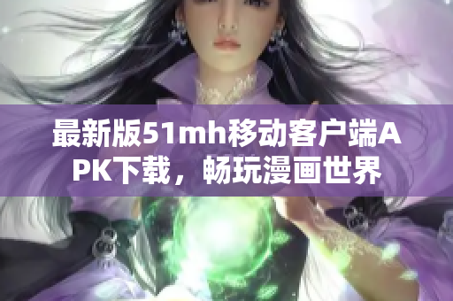 最新版51mh移动客户端APK下载，畅玩漫画世界