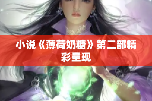 小说《薄荷奶糖》第二部精彩呈现