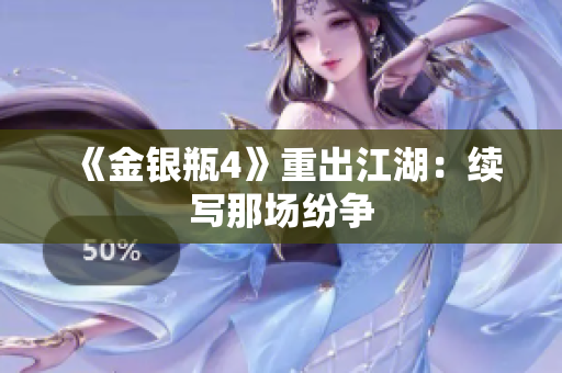 《金银瓶4》重出江湖：续写那场纷争