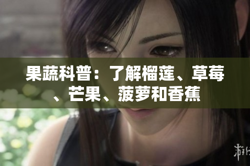 果蔬科普：了解榴莲、草莓、芒果、菠萝和香蕉