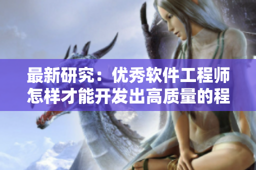 最新研究：优秀软件工程师怎样才能开发出高质量的程序？