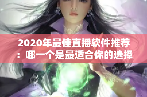 2020年最佳直播软件推荐：哪一个是最适合你的选择？