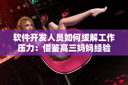 软件开发人员如何缓解工作压力：借鉴高三妈妈经验