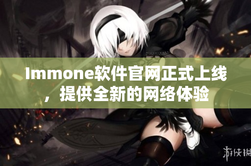 Immone软件官网正式上线，提供全新的网络体验