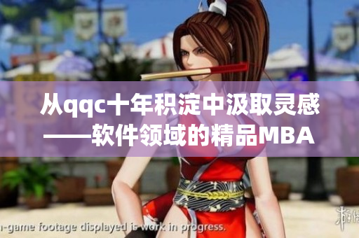 从qqc十年积淀中汲取灵感——软件领域的精品MBA智库推荐