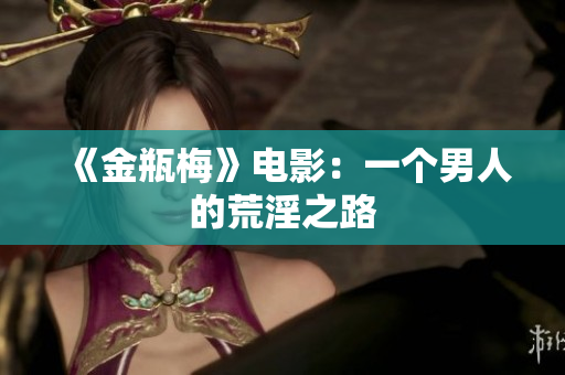 《金瓶梅》电影：一个男人的荒淫之路