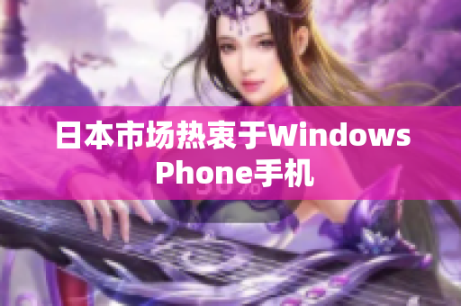 日本市场热衷于Windows Phone手机