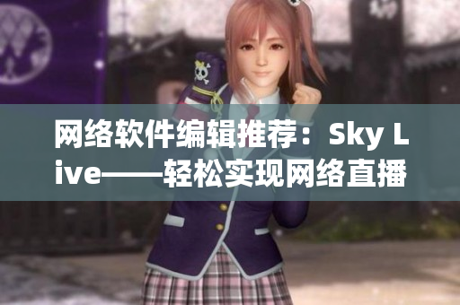 网络软件编辑推荐：Sky Live——轻松实现网络直播