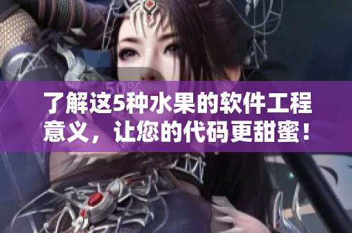 了解这5种水果的软件工程意义，让您的代码更甜蜜！
