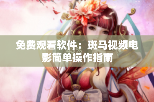 免费观看软件：斑马视频电影简单操作指南
