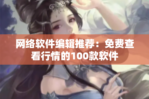 网络软件编辑推荐：免费查看行情的100款软件