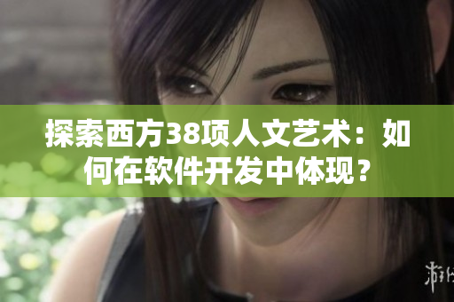 探索西方38项人文艺术：如何在软件开发中体现？