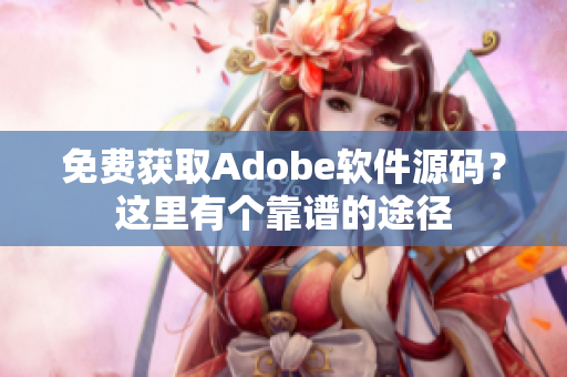 免费获取Adobe软件源码？这里有个靠谱的途径