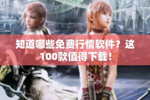 知道哪些免费行情软件？这100款值得下载！