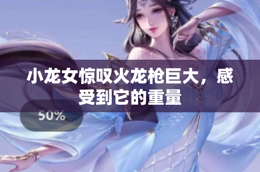 小龙女惊叹火龙枪巨大，感受到它的重量