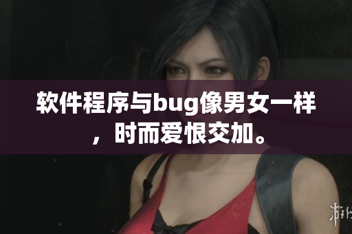 软件程序与bug像男女一样，时而爱恨交加。