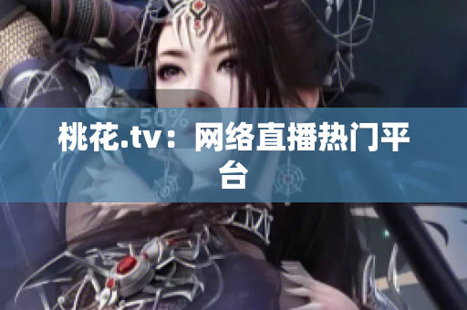 桃花.tv：网络直播热门平台