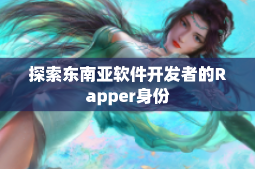 探索东南亚软件开发者的Rapper身份