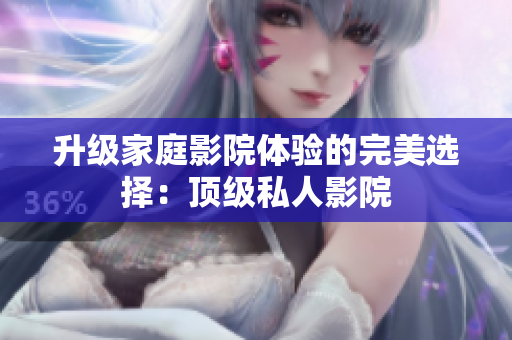 升级家庭影院体验的完美选择：顶级私人影院