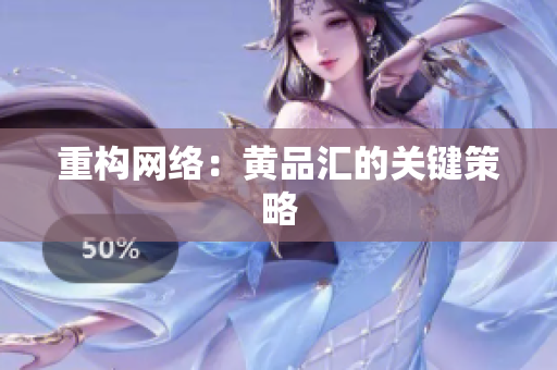 重构网络：黄品汇的关键策略